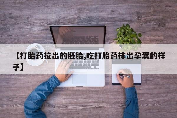 流产药【打胎药拉出的胚胎,吃打胎药排出孕囊的样子】
