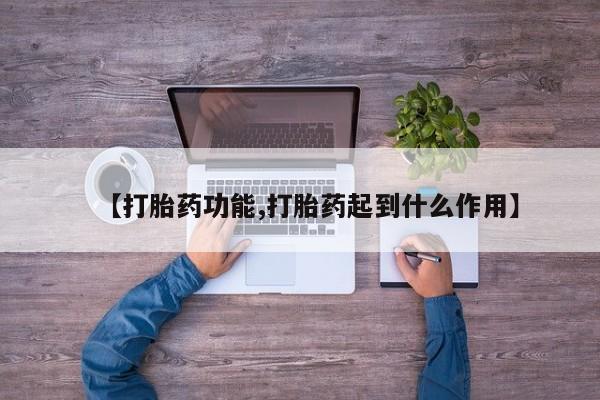 流产药【打胎药功能,打胎药起到什么作用】